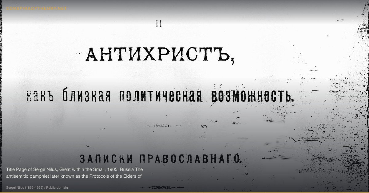 Protocols of the Elders of Zion (1903) — Title Page of Serge Nilus, Great within the Small, 1905, Russia The antisemitic pamphlet later known as the Protocols of the Elders of Zion appeared as an appendix to this book